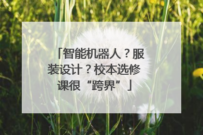 智能机器人？服装设计？校本选修课很“跨界”