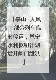 暴雨+大风！部分列车临时停运，邕宁水利枢纽计划增开闸门泄洪