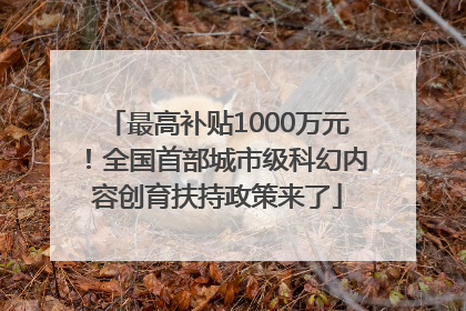最高补贴1000万元！全国首部城市级科幻内容创育扶持政策来了