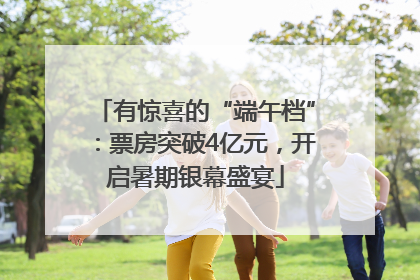 有惊喜的“端午档”：票房突破4亿元，开启暑期银幕盛宴