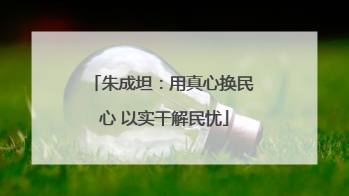 朱成坦：用真心换民心 以实干解民忧