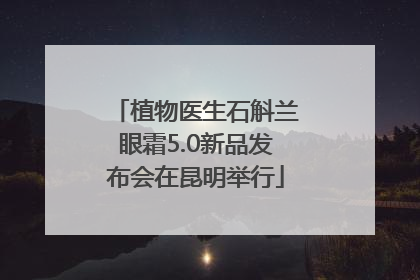 植物医生石斛兰眼霜5.0新品发布会在昆明举行