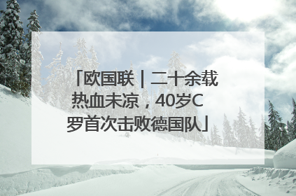 欧国联｜二十余载热血未凉，40岁C罗首次击败德国队