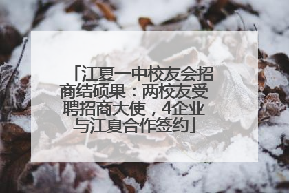江夏一中校友会招商结硕果：两校友受聘招商大使，4企业与江夏合作签约