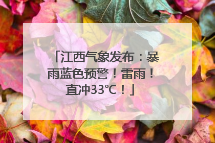 江西气象发布：暴雨蓝色预警！雷雨！直冲33℃！