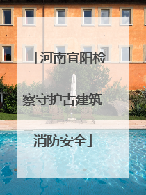 河南宜阳检察守护古建筑消防安全