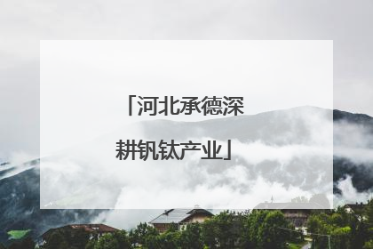 河北承德深耕钒钛产业