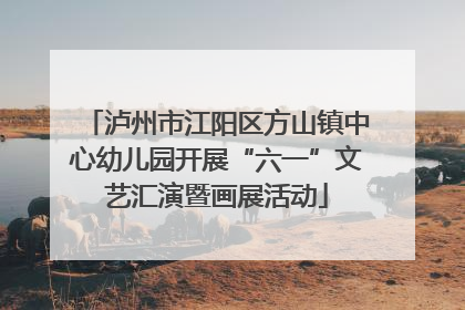 泸州市江阳区方山镇中心幼儿园开展“六一”文艺汇演暨画展活动