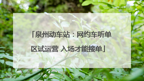 泉州动车站：网约车听单区试运营 入场才能接单