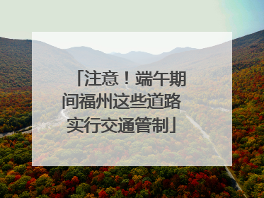 注意！端午期间福州这些道路实行交通管制