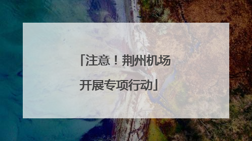 注意！荆州机场开展专项行动