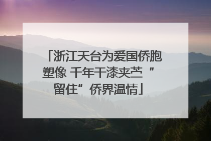 浙江天台为爱国侨胞塑像 千年干漆夹苎“留住”侨界温情