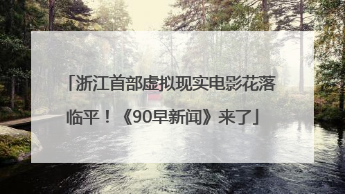浙江首部虚拟现实电影花落临平！《90早新闻》来了