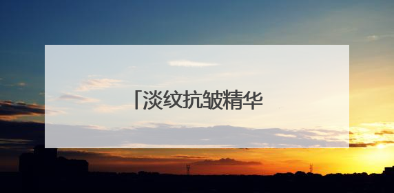 淡纹抗皱精华液哪款好？