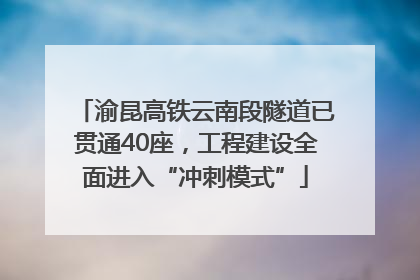 渝昆高铁云南段隧道已贯通40座，工程建设全面进入“冲刺模式”