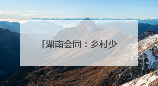 湖南会同：乡村少年宫 乡镇全覆盖