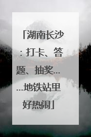 湖南长沙：打卡、答题、抽奖……地铁站里好热闹