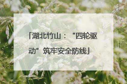 湖北竹山：“四轮驱动”筑牢安全防线