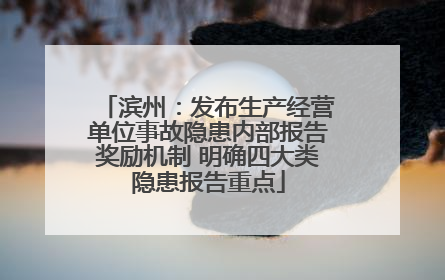 滨州：发布生产经营单位事故隐患内部报告奖励机制 明确四大类隐患报告重点