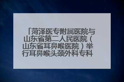 菏泽医专附属医院与山东省第二人民医院（山东省耳鼻喉医院）举行耳鼻喉头颈外科专科联盟签约揭牌仪式