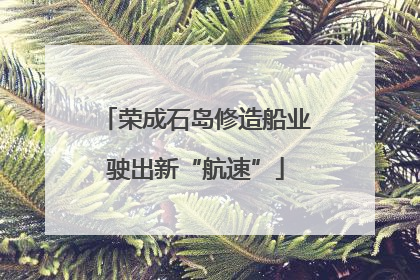 荣成石岛修造船业驶出新“航速”