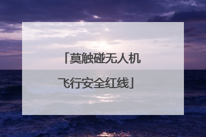 莫触碰无人机飞行安全红线