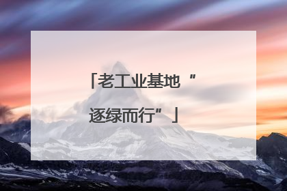 老工业基地“逐绿而行”