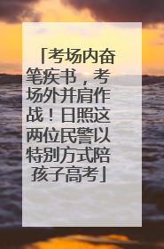 考场内奋笔疾书，考场外并肩作战！日照这两位民警以特别方式陪孩子高考