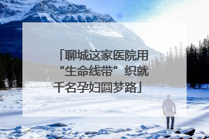 聊城这家医院用“生命线带”织就千名孕妇圆梦路