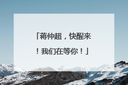 蒋仲超，快醒来！我们在等你！