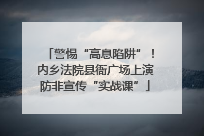 警惕“高息陷阱”！内乡法院县衙广场上演防非宣传“实战课”
