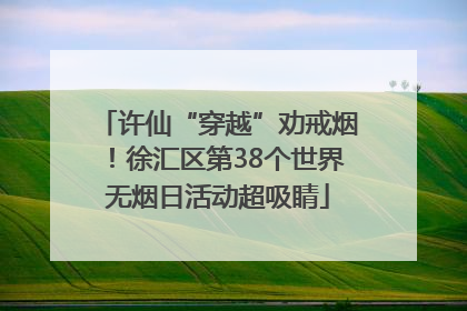 许仙“穿越”劝戒烟！徐汇区第38个世界无烟日活动超吸睛
