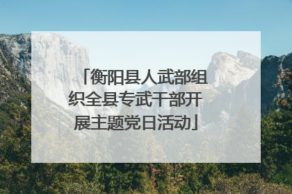 衡阳县人武部组织全县专武干部开展主题党日活动