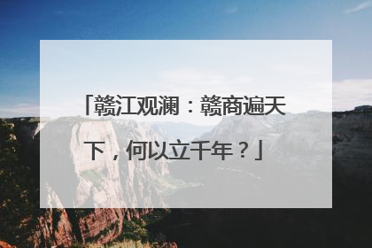 赣江观澜：赣商遍天下，何以立千年？