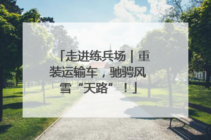 走进练兵场｜重装运输车，驰骋风雪“天路”！