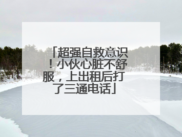 超强自救意识！小伙心脏不舒服，上出租后打了三通电话