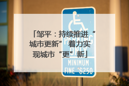 邹平：持续推进“城市更新” 着力实现城市“更”新