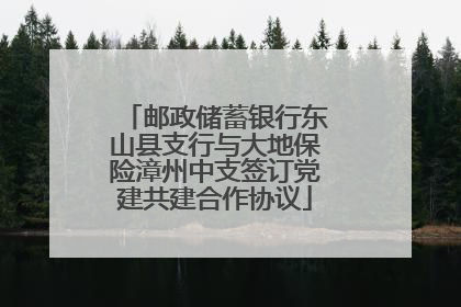 邮政储蓄银行东山县支行与大地保险漳州中支签订党建共建合作协议