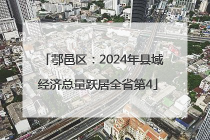 鄠邑区：2024年县域经济总量跃居全省第4