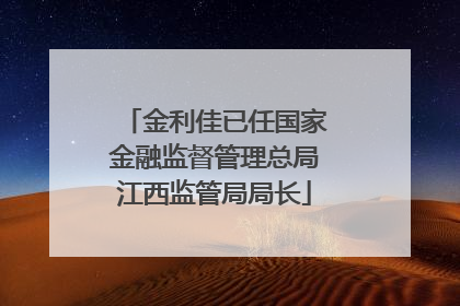 金利佳已任国家金融监督管理总局江西监管局局长