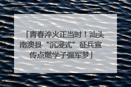 青春淬火正当时！汕头南澳县“沉浸式”征兵宣传点燃学子强军梦