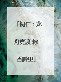 铜仁：龙舟竞渡 粽香黔里