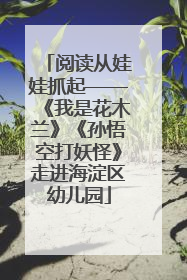 阅读从娃娃抓起——《我是花木兰》《孙悟空打妖怪》走进海淀区幼儿园