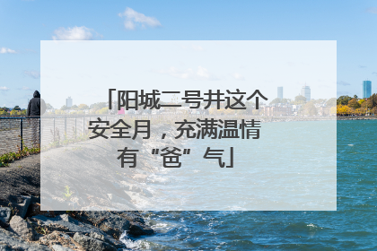 阳城二号井这个安全月，充满温情有“爸”气