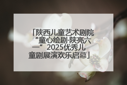陕西儿童艺术剧院“童心绘剧·陕亮六一”2025优秀儿童剧展演欢乐启幕