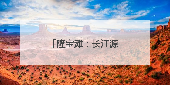 隆宝滩：长江源头的生命律动