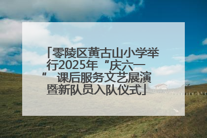 零陵区黄古山小学举行2025年“庆六一” 课后服务文艺展演暨新队员入队仪式