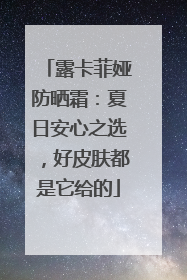 露卡菲娅防晒霜：夏日安心之选，好皮肤都是它给的