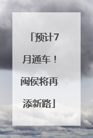 预计7月通车！闽侯将再添新路