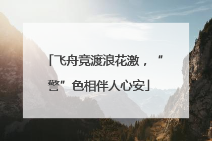 飞舟竞渡浪花激，“警”色相伴人心安